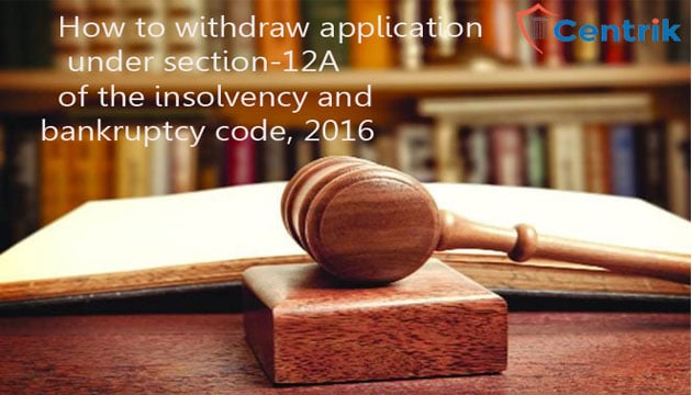 How to withdraw application under section-12A of the insolvency and bankruptcy code, 2016