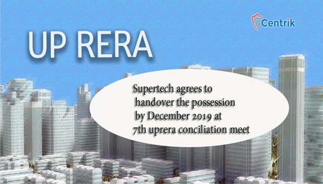 Supertech agrees to handover the possession by December 2019 at 7th uprera conciliation meet
