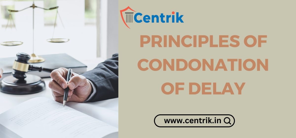 PRINCIPLES OF CONDONATION OF DELAY