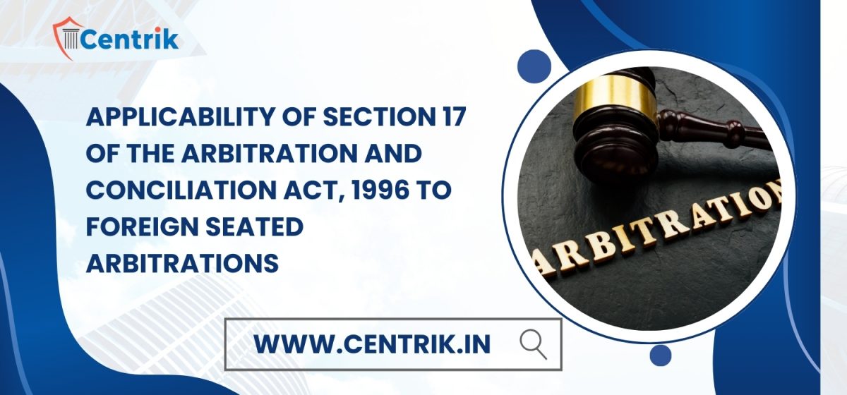 Applicability of Section 17 of the Arbitration and Conciliation Act, 1996 to Foreign Seated Arbitrations