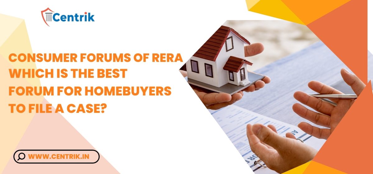 Consumer Forums of RERA- Which is the best Forum for Homebuyers to file a case?